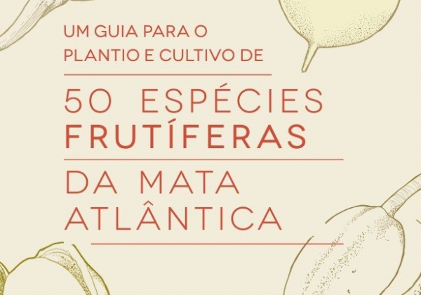 Um guia para o plantio e cultivo de  50 espécies frutíferas da Mata Atlântica